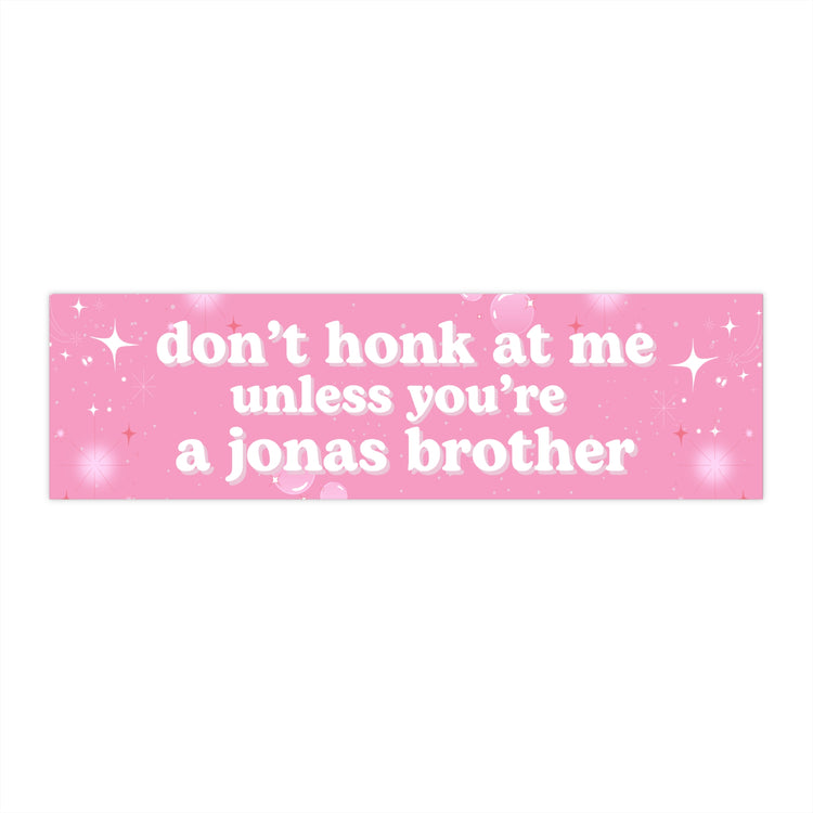 Don't Honk at Me Unless You're A Jonas Brother Bumper Sticker