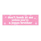 Don't Honk at Me Unless You're A Jonas Brother Bumper Sticker