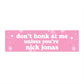 Don't Honk at Me Unless You're Nick Jonas Jonas Brothers Bumper Sticker